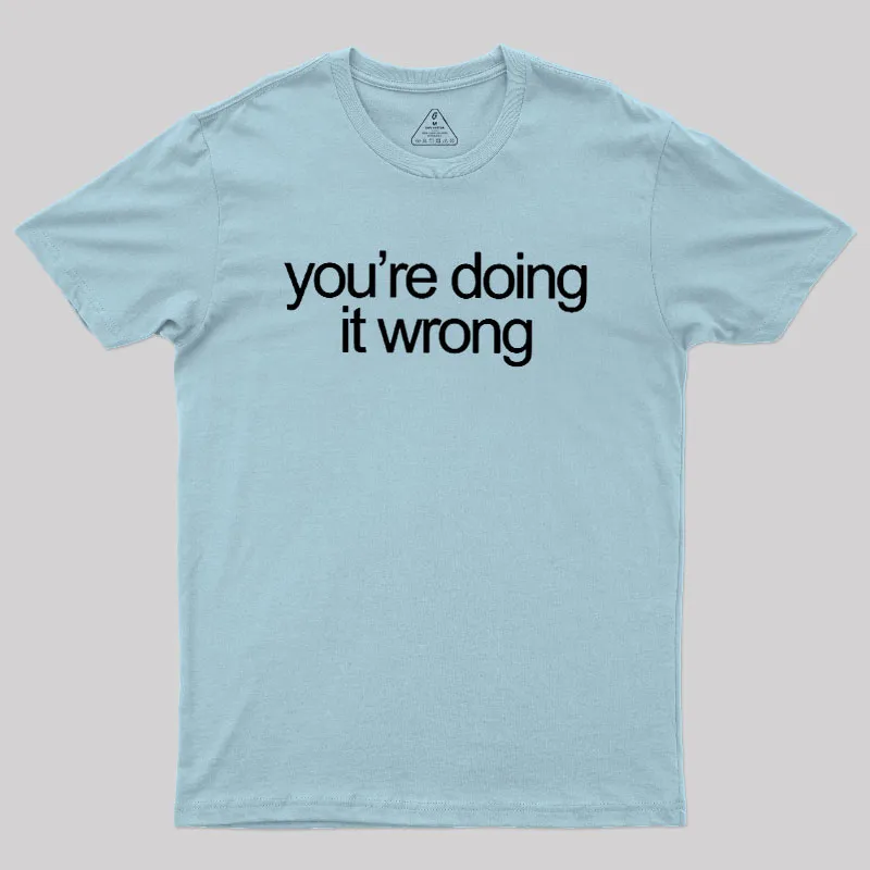 You're Doing It Wrong Geek T-Shirt - Image 10