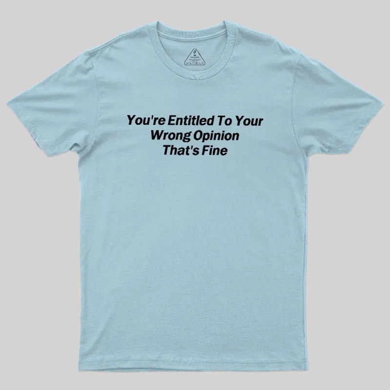 You're Entitled To Your Wrong Opinion Geek T-Shirt - Image 10