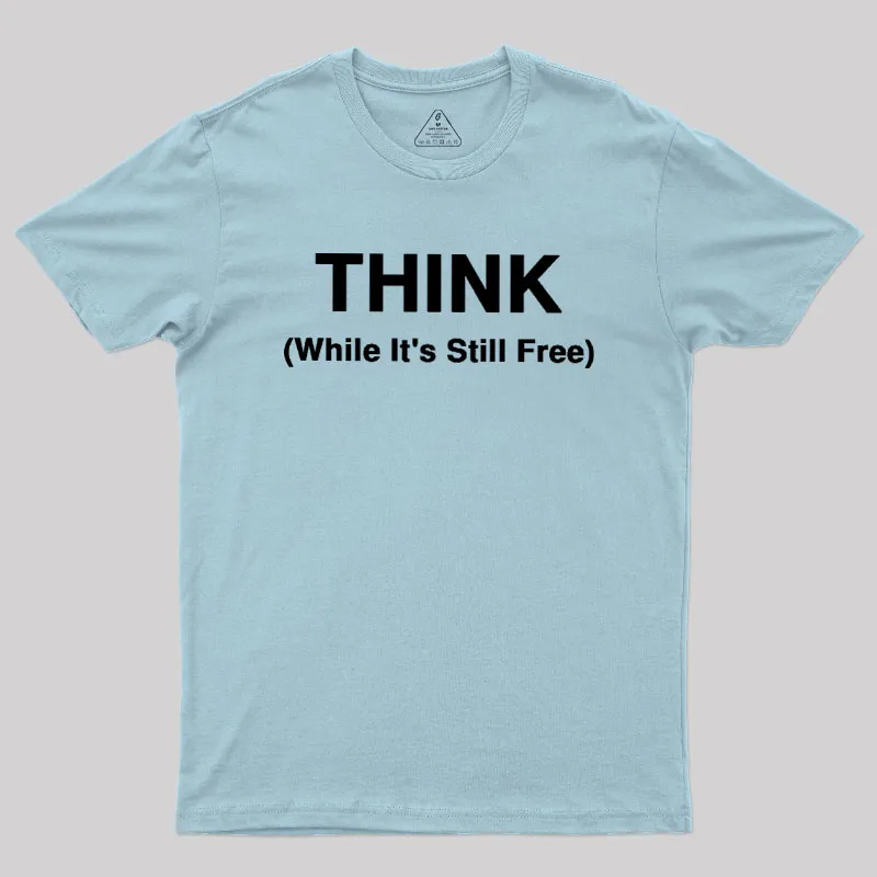 Think While It's Still Free Geek T-Shirt - Image 9
