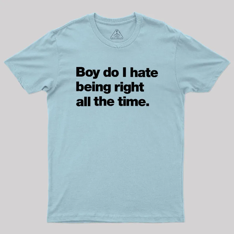 Boy Do I Hate Being Right All The Time Geek T-Shirt - Image 9