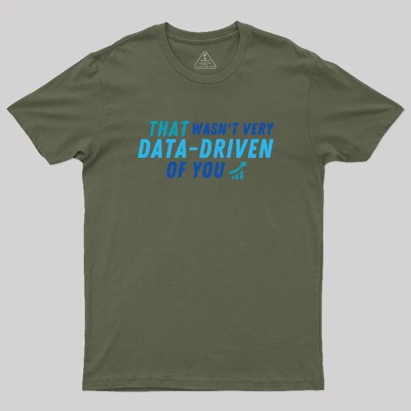 Alternative view of That wasn't very data driven of you Geek T-Shirt