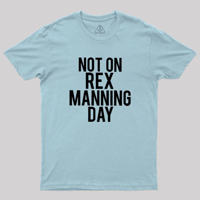 Not On Rex Manning Day Geek T-Shirt - Image 10