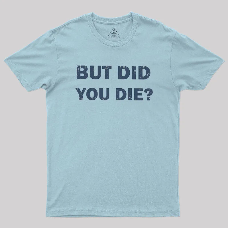 Alternative view of But Did You Die Geek T-Shirt