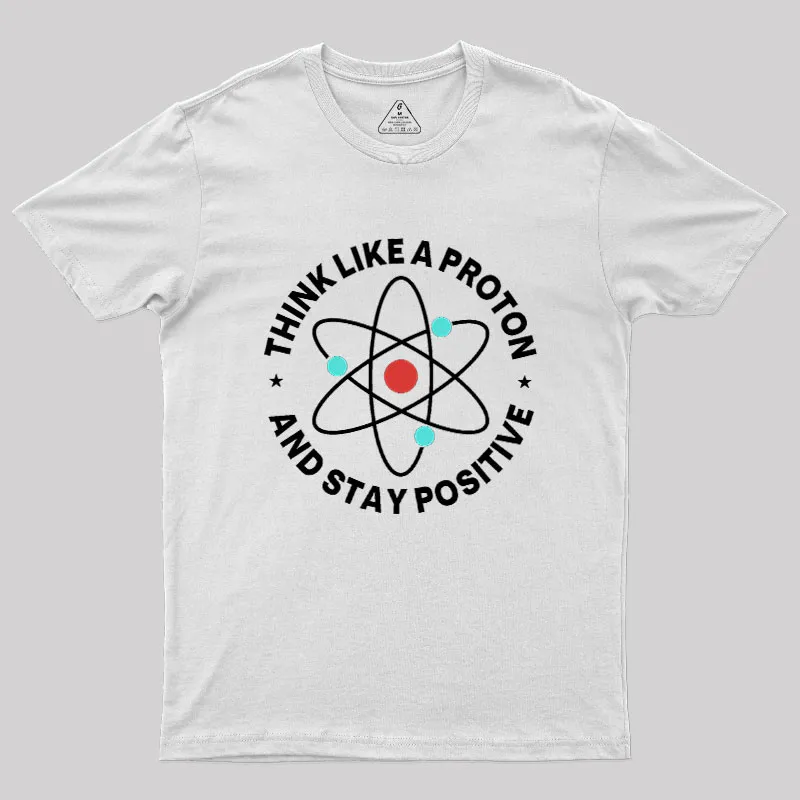 Think Like A Proton And Stay Positive Geek T-Shirt - Image 11