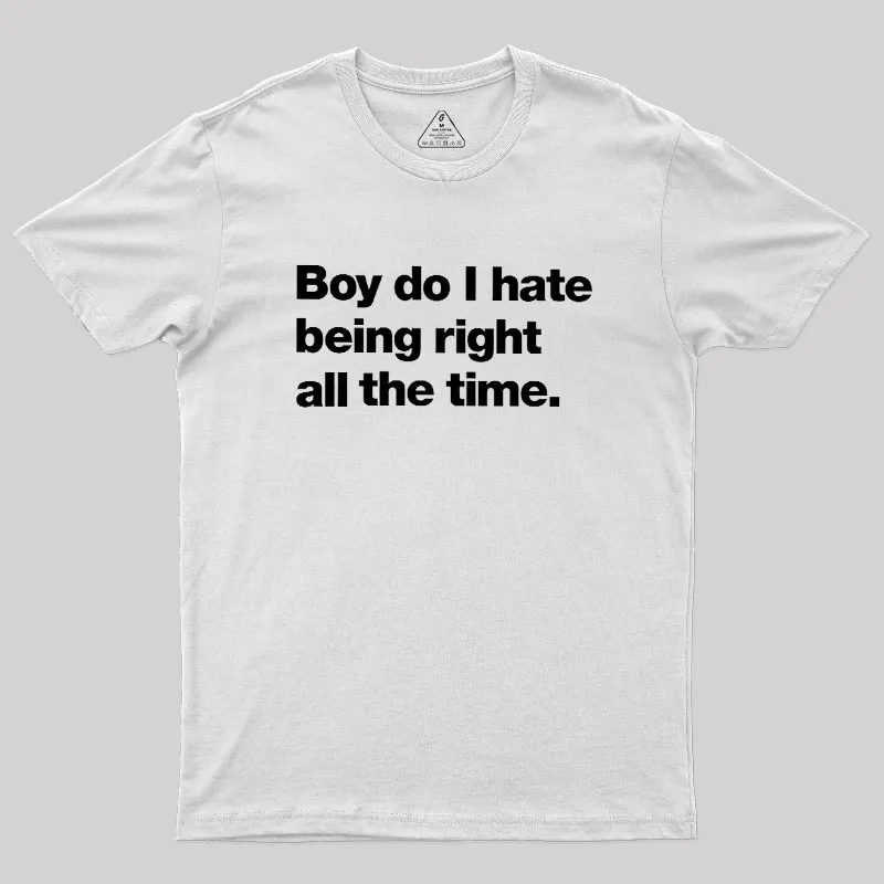 Boy Do I Hate Being Right All The Time Geek T-Shirt - Image 11