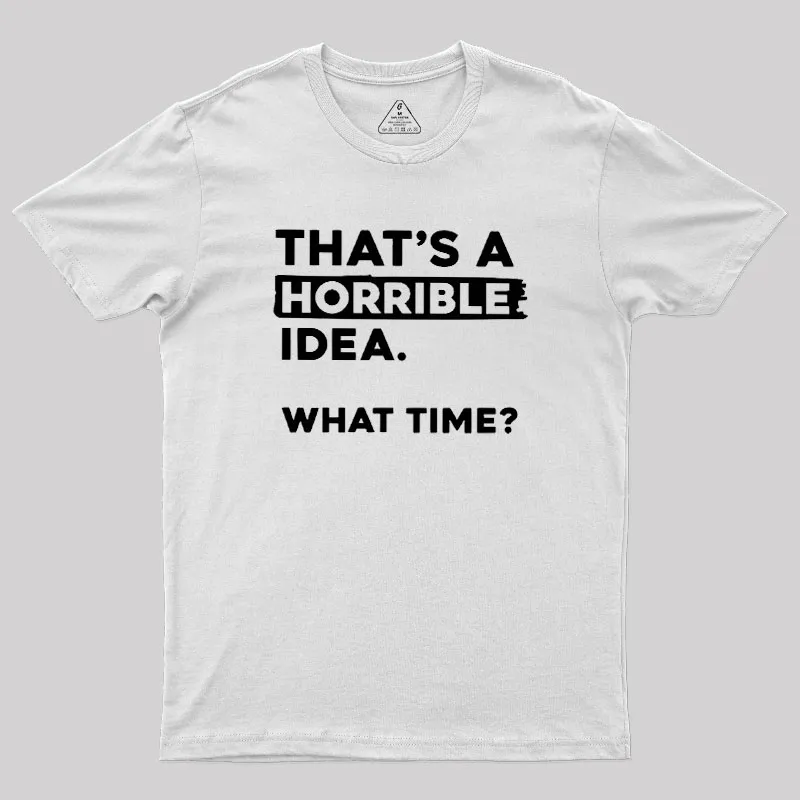 That's a Horrible Idea What Time Geek T-Shirt - Image 11
