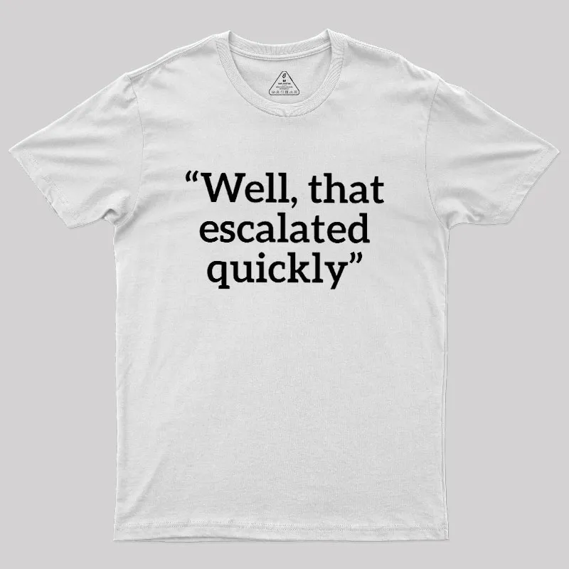 Well, That Escalated Quickly Geek T-Shirt - Image 11