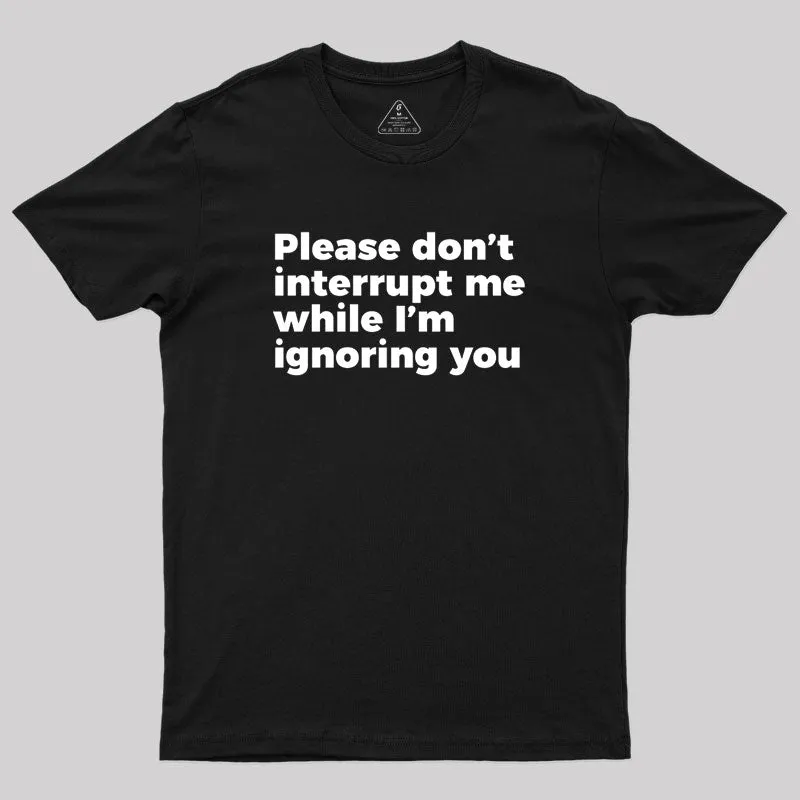 Alternative view of Sarcastic Don't Interrupt Me I'm Ignoring You Geek T-Shirt