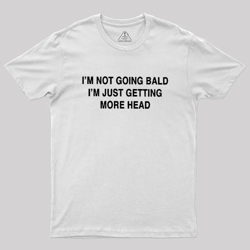 I'M NOT GOING BALD I'M JUST GETTING MORE HEAD Geek T-Shirt - Image 11