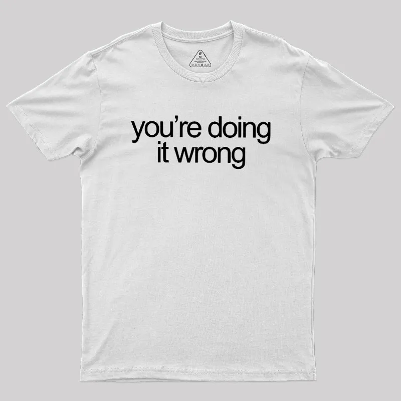 You're Doing It Wrong Geek T-Shirt - Image 11