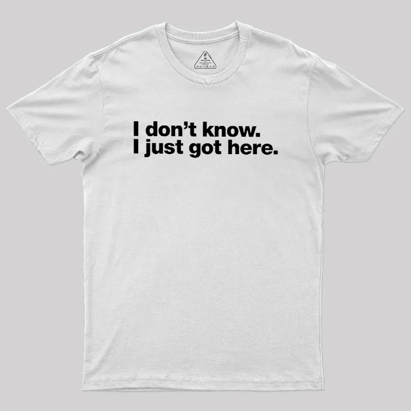 I Don't Know I Just Got Here Geek T-Shirt - Image 11