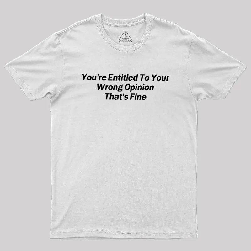 You're Entitled To Your Wrong Opinion Geek T-Shirt - Image 11