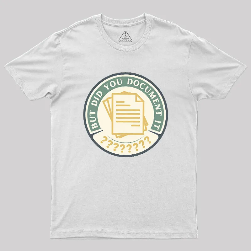 But Did You Document It Geek T-Shirt - Image 11