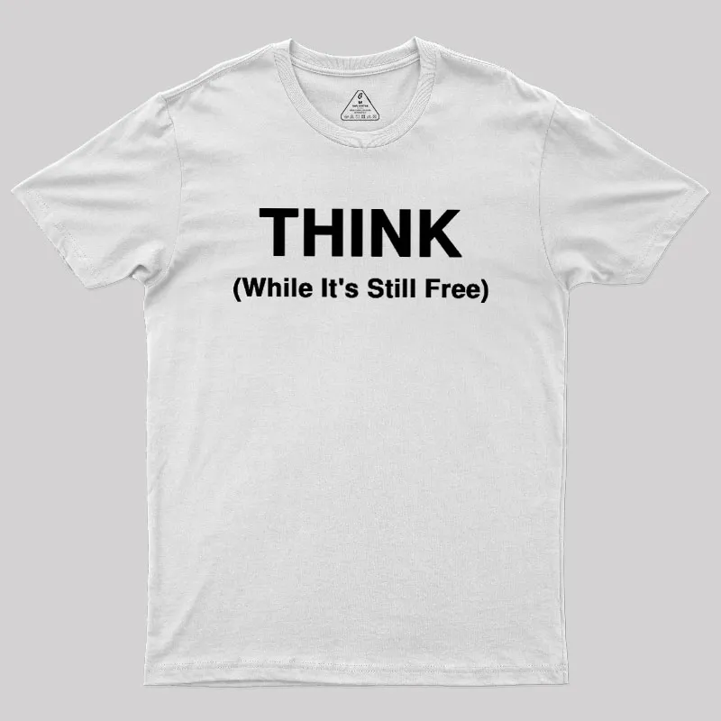 Think While It's Still Free Geek T-Shirt - Image 11