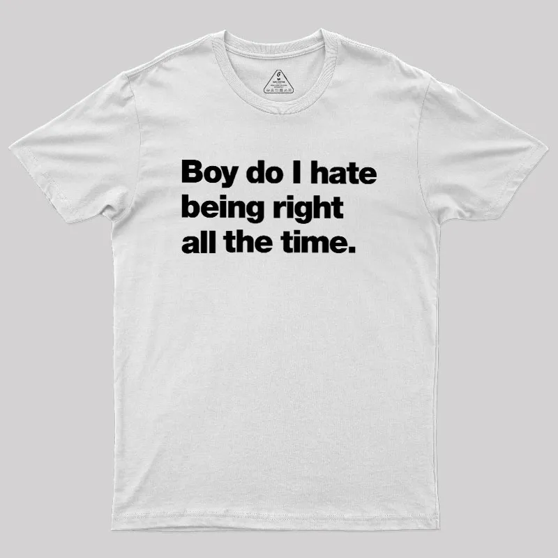 Boy Do I Hate Being Right All The Time Geek T-Shirt - Image 11