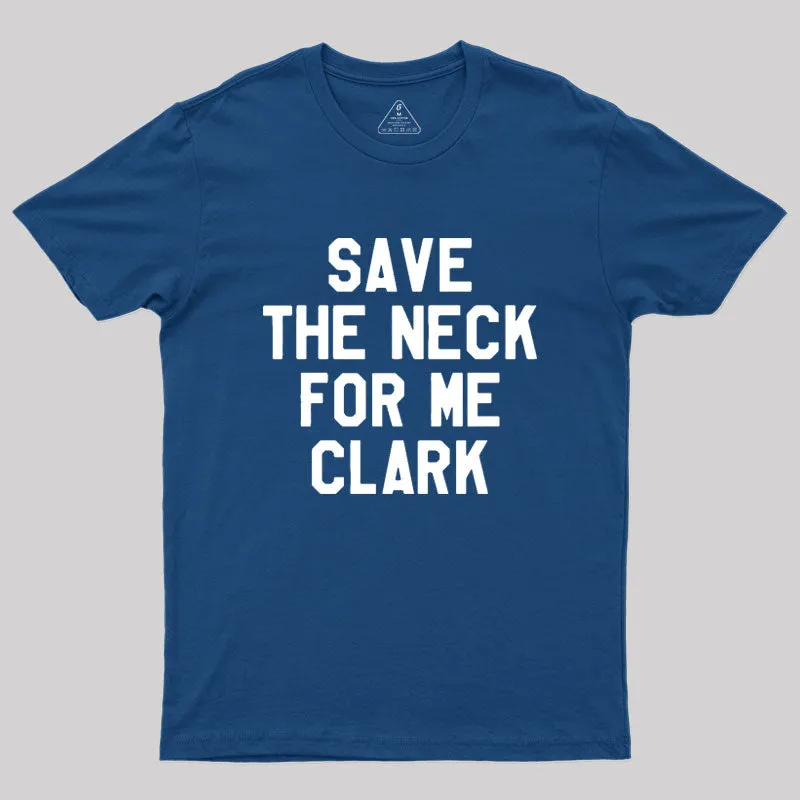 Save The Neck For Me Clark Geek T-Shirt