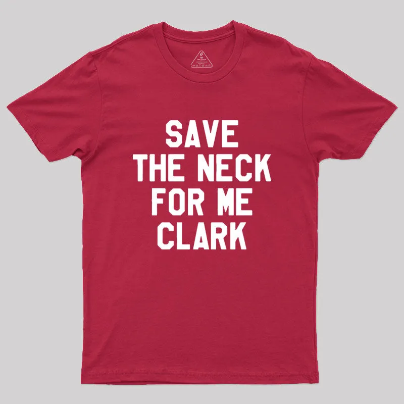 Save The Neck For Me Clark Geek T-Shirt - Image 5