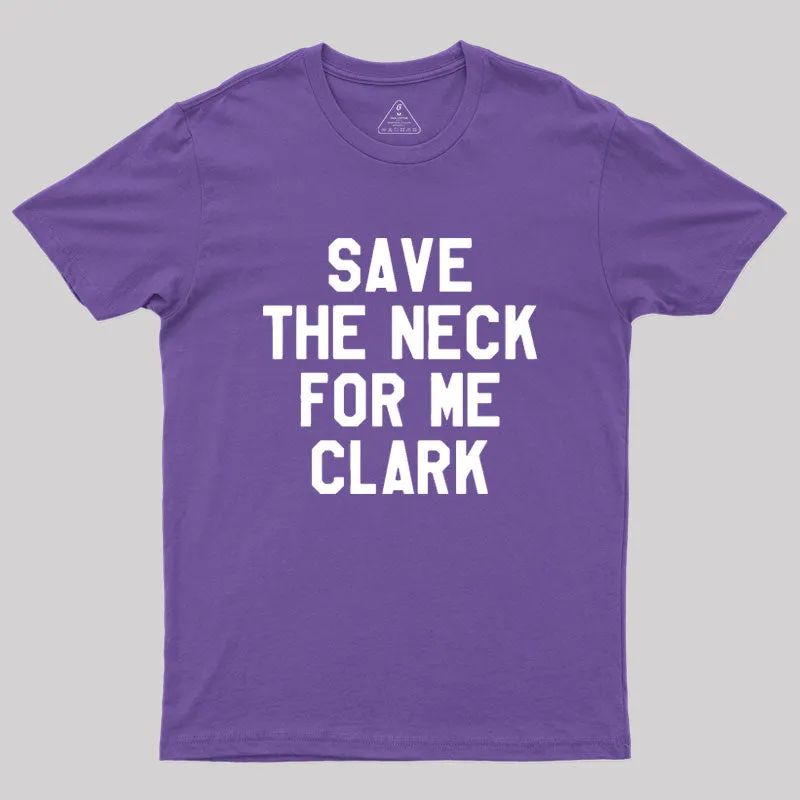 Save The Neck For Me Clark Geek T-Shirt - Image 6