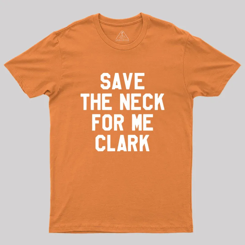 Save The Neck For Me Clark Geek T-Shirt - Image 7