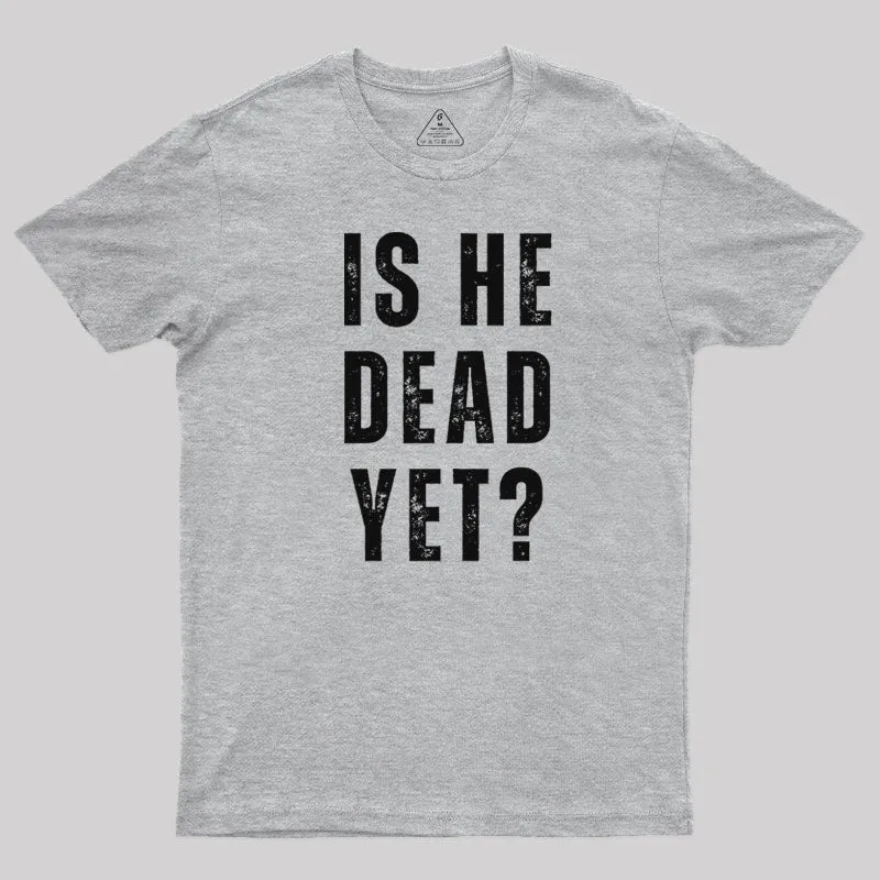 Is He Dead Yet T-Shirt - Image 9