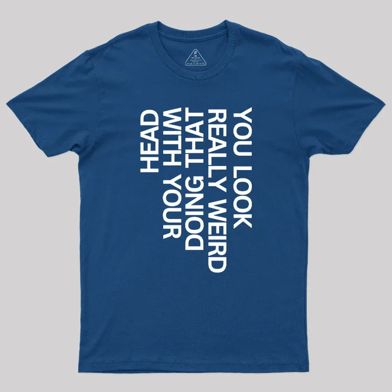You Look Really Weird Geek T-Shirt