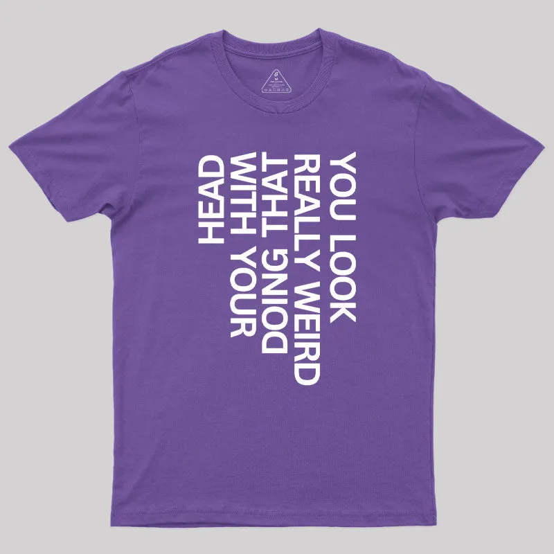You Look Really Weird Geek T-Shirt - Image 6
