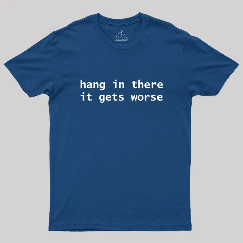 Hang In There It Gets Worse Geek T-Shirt