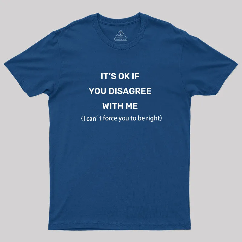 It's Ok If You Disagree With Me Geek T-Shirt