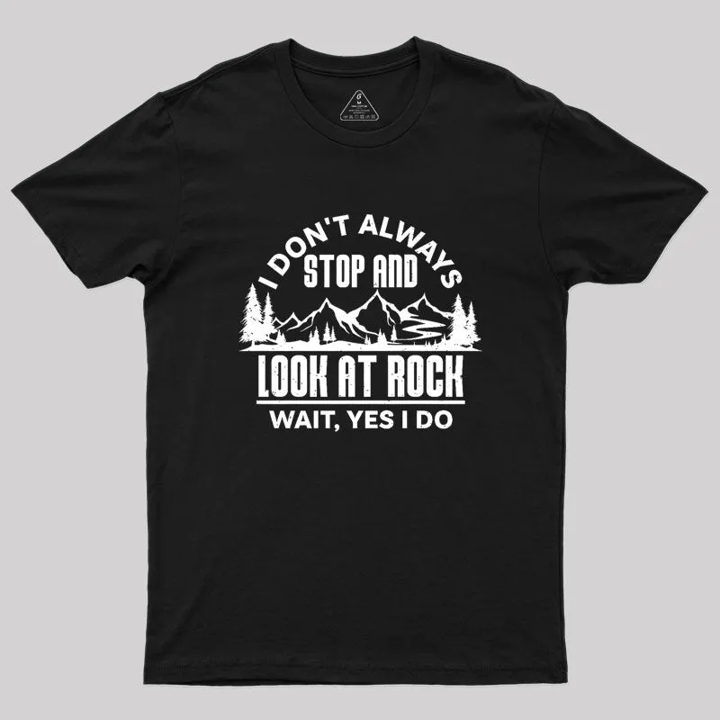 I Don¡¯t Always Stop And Look At Rocks Geek T-Shirt - Image 3
