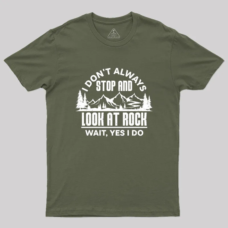 I Don¡¯t Always Stop And Look At Rocks Geek T-Shirt