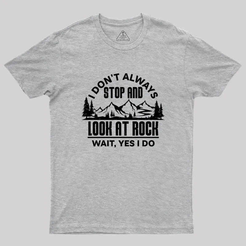 I Don¡¯t Always Stop And Look At Rocks Geek T-Shirt - Image 4