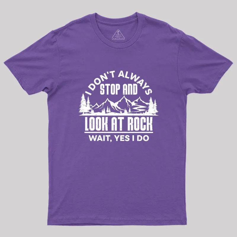 I Don¡¯t Always Stop And Look At Rocks Geek T-Shirt - Image 6