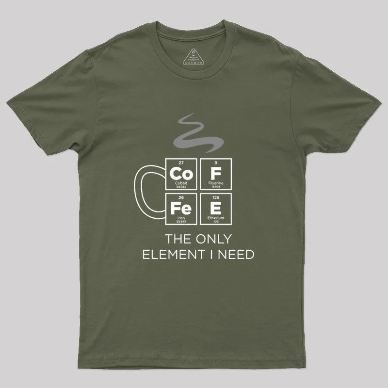 COFFEE The Only Element I Need Periodic Table of Elements Geek T-Shirt - Image 3