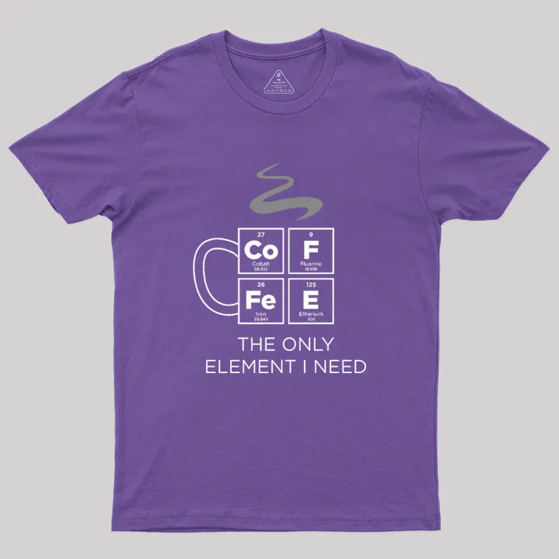 COFFEE The Only Element I Need Periodic Table of Elements Geek T-Shirt - Image 5
