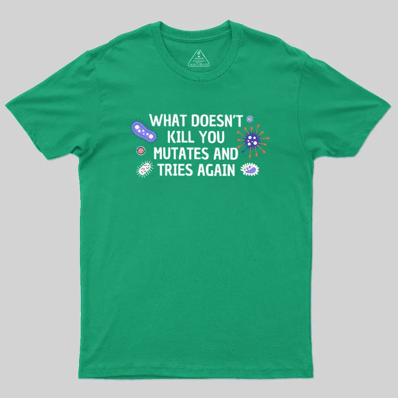 What Doesn't Kill You Mutates And Tries Again Geek T-Shirt - Image 10