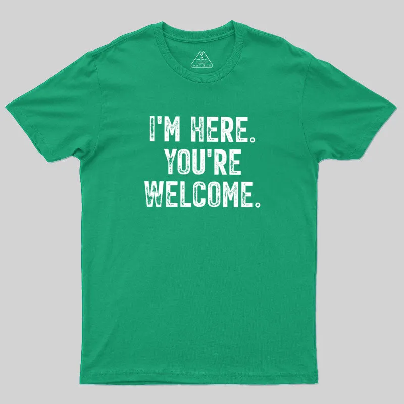 I'm Here You're Welcome Geek T-Shirt - Image 9