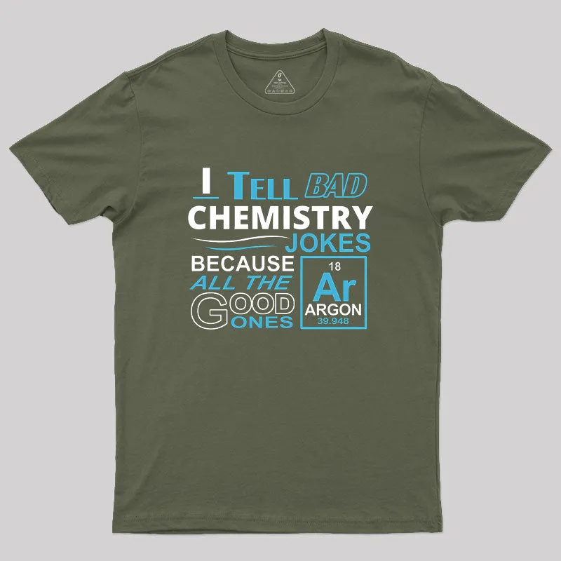I Tell Bad Chemistry Jokes Because All The Good Ones Argon Geek T-Shirt