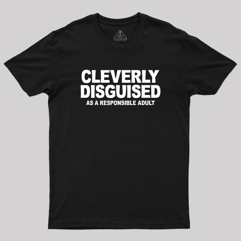 Cleverly Disguised as a Responsible Adult Geek T-Shirt