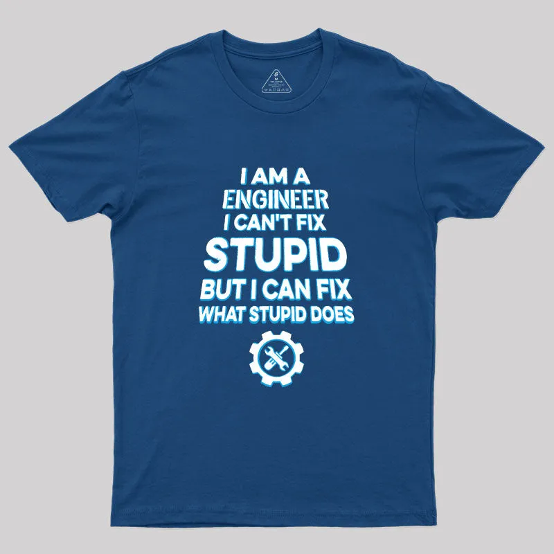 I Am A Engineer I Cant Fix Stupid Geek T-Shirt