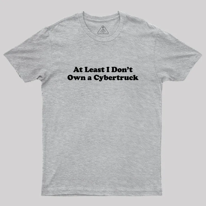 At Least I Don't Own A Cybertruck Geek T-Shirt - Image 4