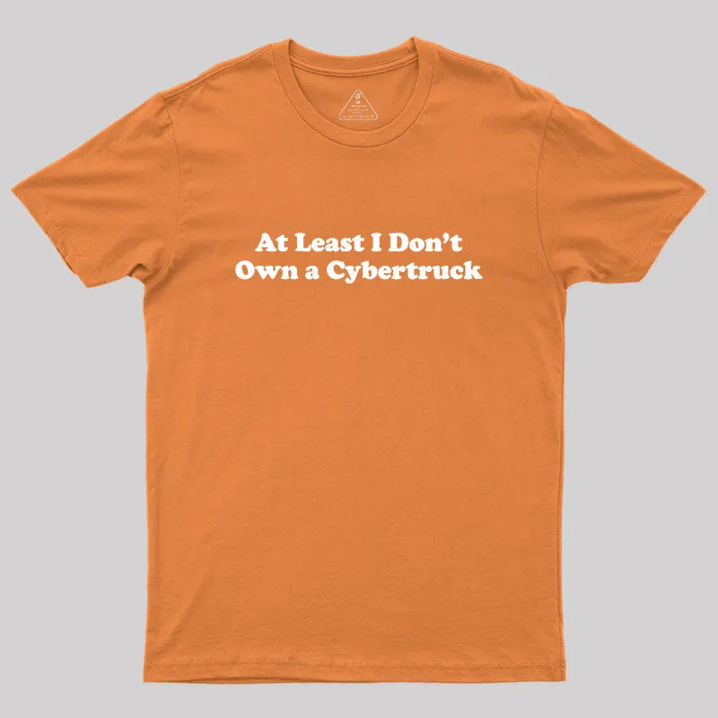 At Least I Don't Own A Cybertruck Geek T-Shirt - Image 7