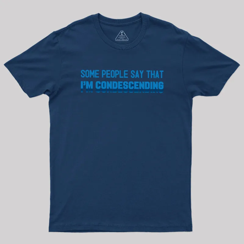 Alternative view of SOME PEOPLE SAY THAT  I'M CONDESCENDING Geek T-Shirt