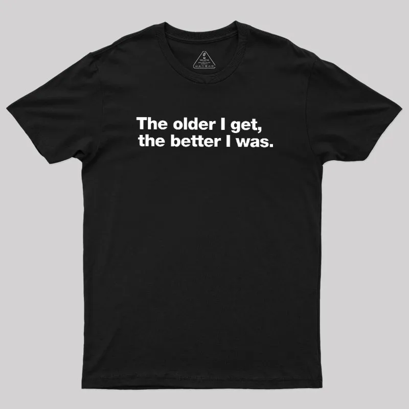 The Older I Get, The Better I Was Geek T-Shirt