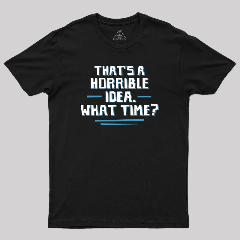 Alternative view of That S A Horrible Idea What Time T-Shirt