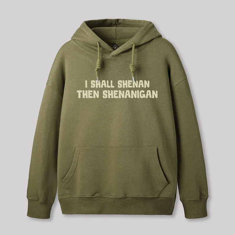 I Shall Shenan Then Shenanigan Geek Hoodie