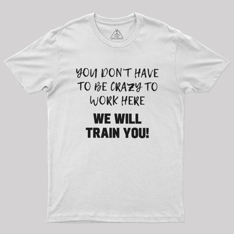 YOU DON’T HAVE TO BE CRAZY TO WORK HERE Geek T-Shirt - Image 11