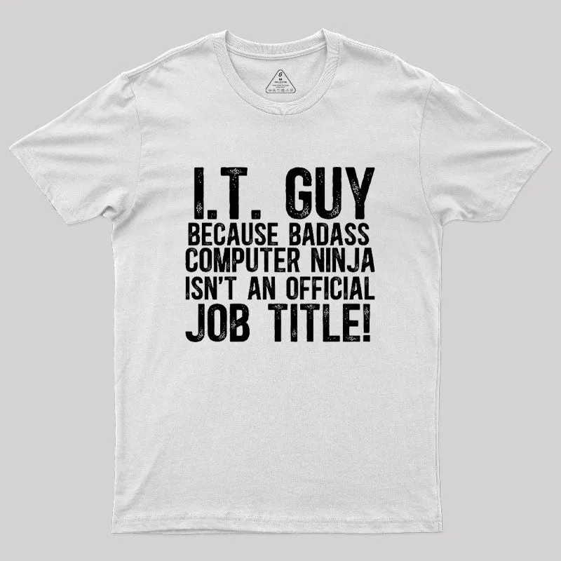 I.T. Guy Because Badass Computer Ninja Isn't An Official Job Title Geek T-Shirt - Image 11
