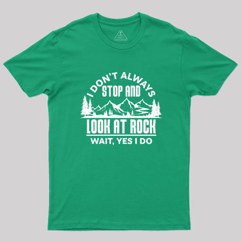 I Don¡¯t Always Stop And Look At Rocks Geek T-Shirt - Image 9