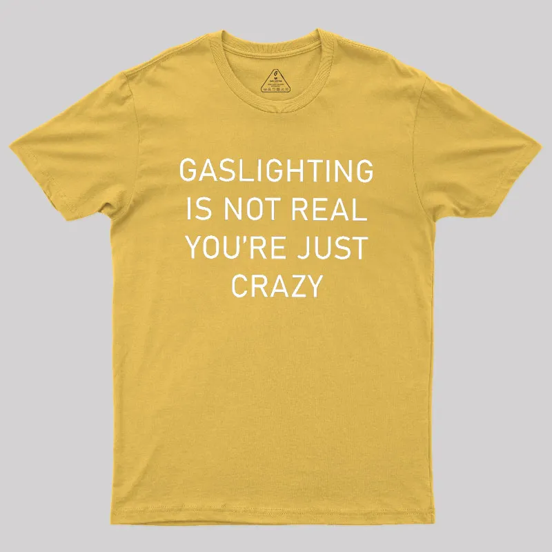 GASLIGHTING IS NOT REAL YOU'RE JUST CRAZY Geek T-Shirt - Image 8