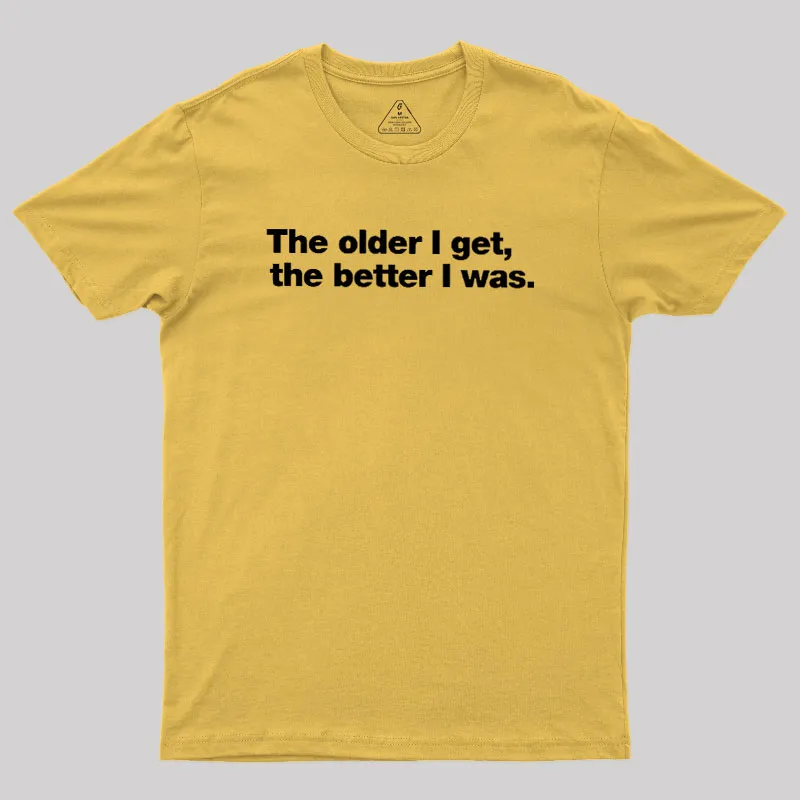 The Older I Get, The Better I Was Geek T-Shirt - Image 8